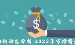 最新上市区块链动态分析：2023年市场前景与投资