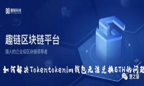  如何解决Tokentokenim钱包无法兑换ETH的问题