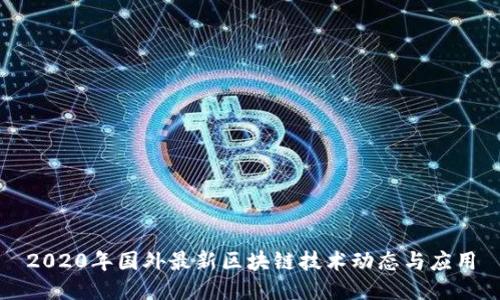 2020年国外最新区块链技术动态与应用