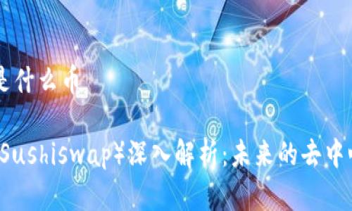 区块链寿司是什么币

区块链寿司（Sushiswap）深入解析：未来的去中心化交易平台