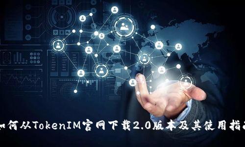 如何从TokenIM官网下载2.0版本及其使用指南