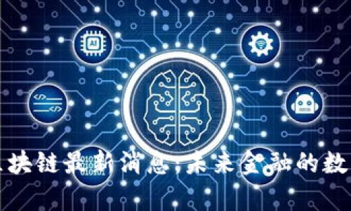 道富街区块链最新消息：未来金融的数字化转型