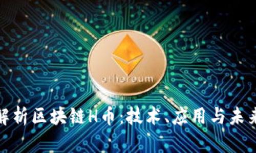 全面解析区块链H币：技术、应用与未来趋势