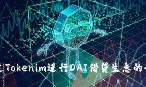如何通过Tokenim进行DAI借贷生息的全面指南