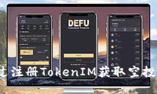 如何通过注册TokenIM获取空投的机会？