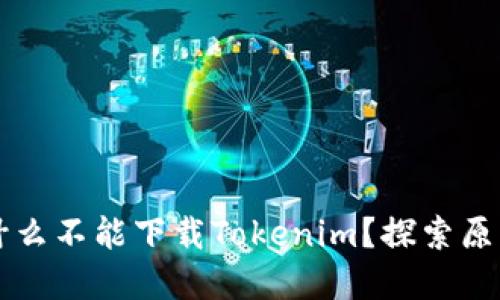 苹果手机为什么不能下载Tokenim？探索原因与解决方法