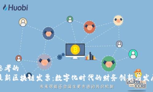 思考的  
最新区块链发票：数字化时代的财务创新与发展