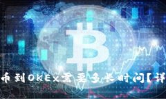优质从Tokenim提币到OKEx需要多长时间？详细解析及