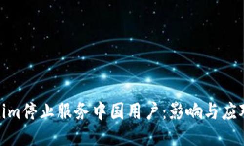 Tokenim停止服务中国用户：影响与应对策略