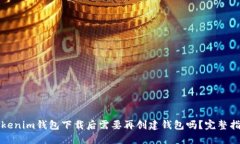 Tokenim钱包下载后需要再创建钱包吗？完整指南