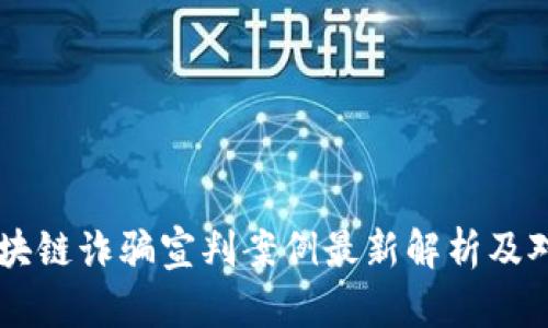 区块链诈骗宣判案例最新解析及对策