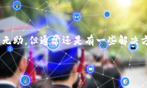 在使用Tokenim或任何加密货币时，忘记密码是一件令人沮丧的事情。不过，不用担心，虽然这可能会让你感到无助，但通常还是有一些解决方案可以尝试。本文将为您详细介绍在Tokenim丢失密码时可以采取的步骤和方法，以便尽可能恢复访问权限。

Tokenim密码忘记了怎么办？全面指南